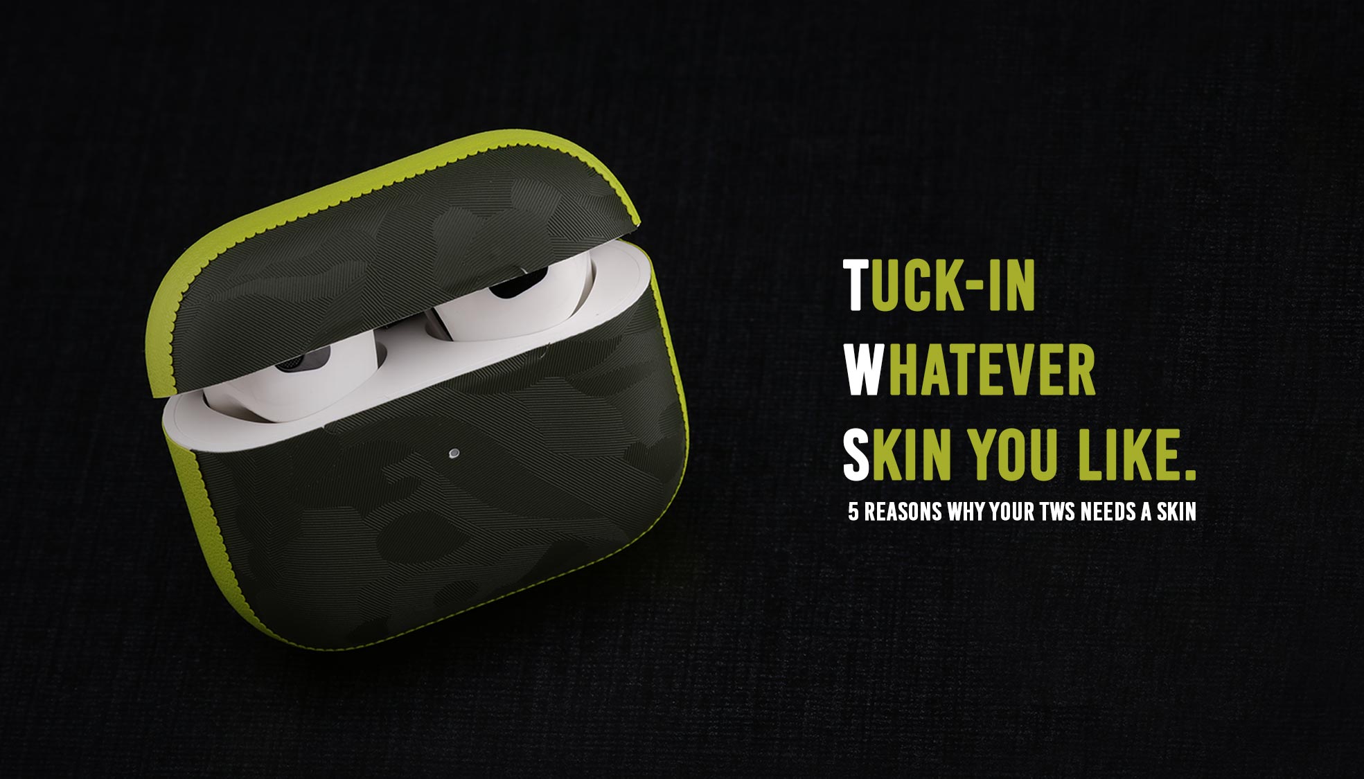 Why would you SKIN your TWS?
