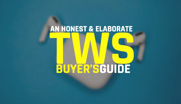 An Honest & Elaborate TWS Buyer’s Guide