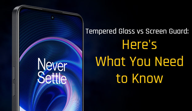 Tempered Glass vs Screen Guard: Here’s What You Need to Know