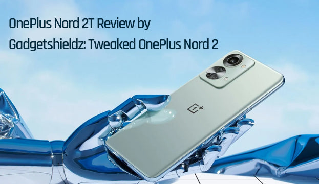 OnePlus Nord 2T Review by Gadgetshieldz: Tweaked Nord 2